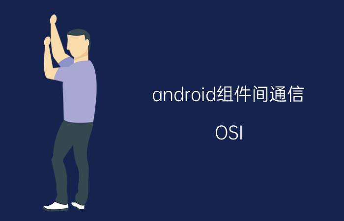 android组件间通信 OSI/RM体系结构中属于通信子网的有哪些？